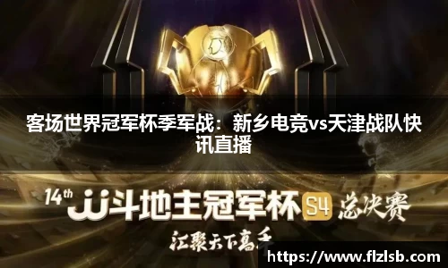 客场世界冠军杯季军战：新乡电竞vs天津战队快讯直播